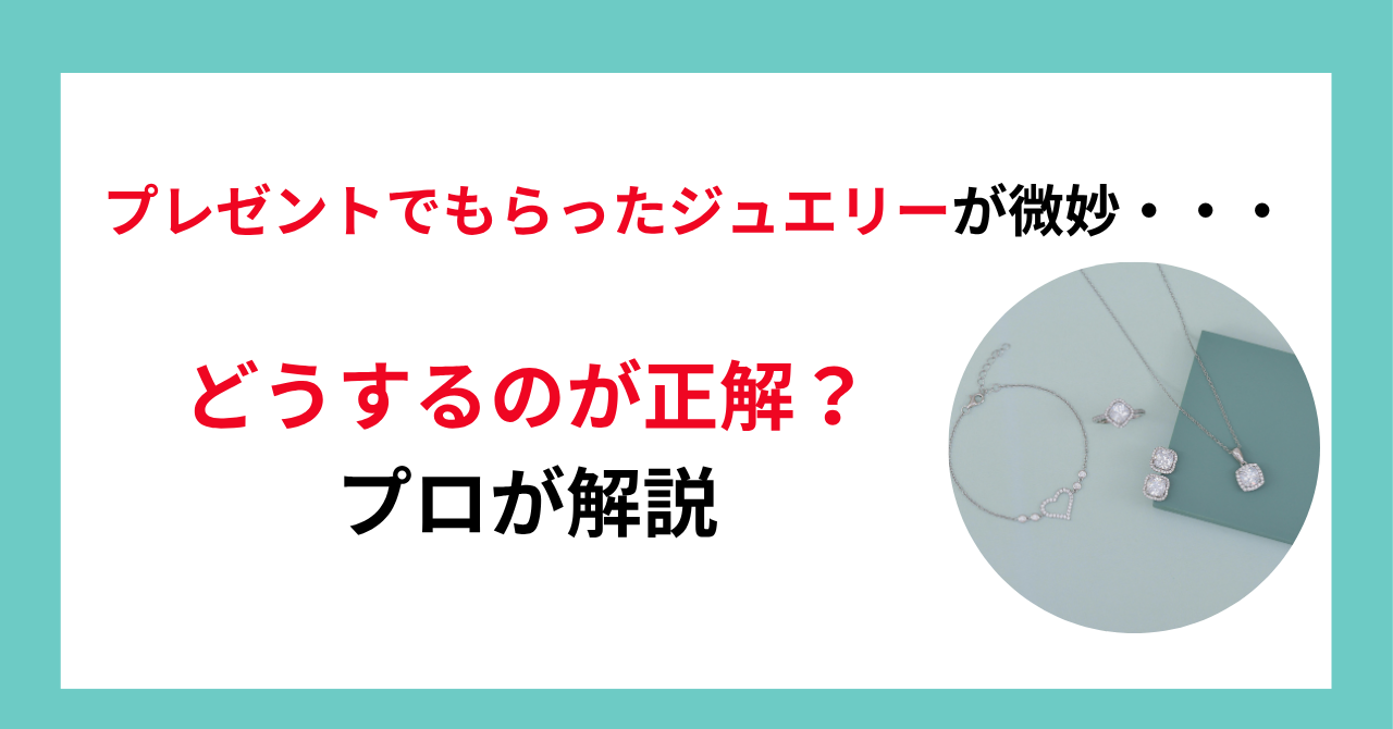 プレゼントでもらったジュエリーが微妙…どうするのが正解？プロが解説