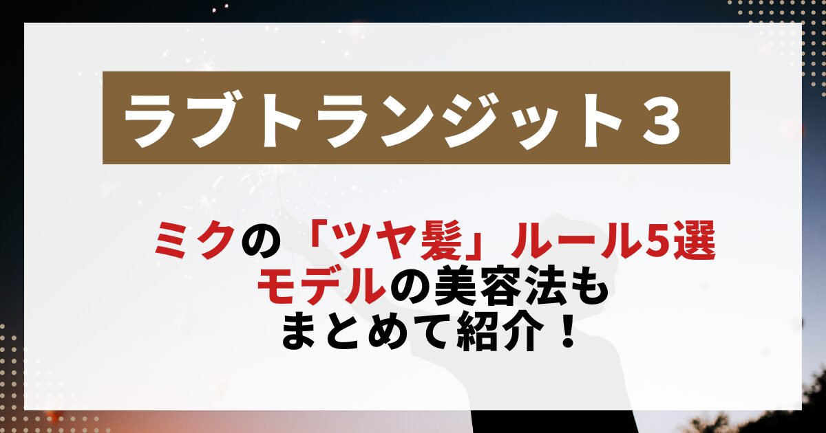 　【ラブトランジット3】ミクのツヤ髪ルールを紹介する画像。モデルならではの美容法と美髪ケアをまとめた記事用。