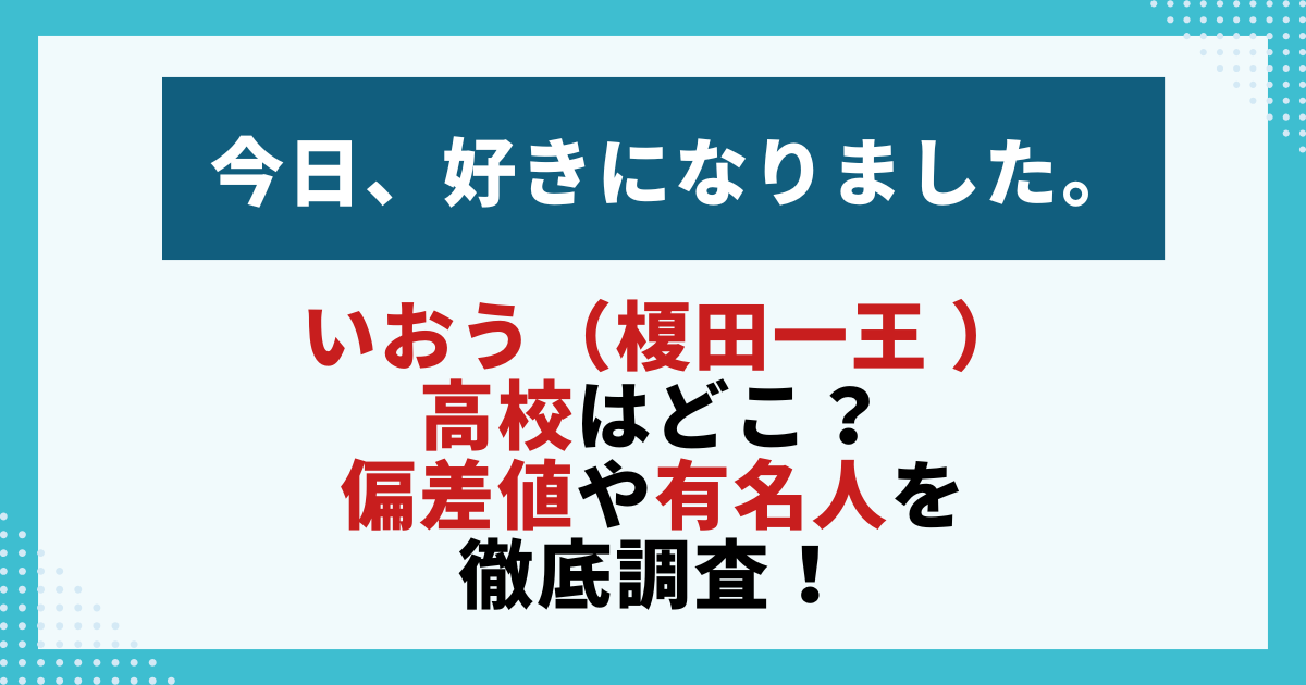 　【今日好き】いおう（榎田一王）の高校情報を紹介する画像。偏差値や部活動、有名人卒業生をまとめた記事用。