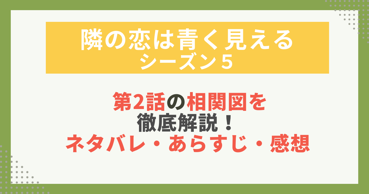 【隣の恋は青く見える5】第2話の相関図を解説する画像。登場カップルの関係性と恋の矢印をまとめた記事用。