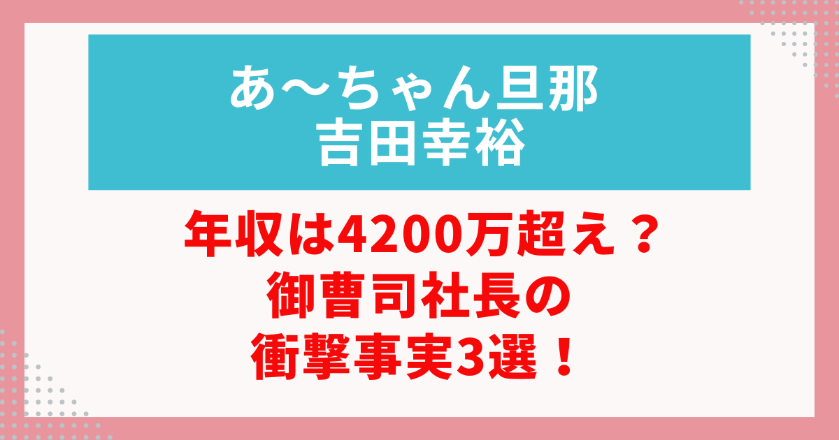 あ〜ちゃんの旦那・吉田幸裕の年収や御曹司社長としての経歴を解説する記事用の画像。
