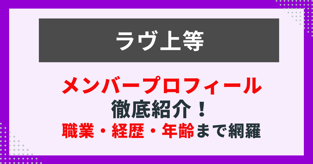 ラヴ上等　メンバープロフィール徹底紹介！職業・経歴・年齢まで網羅