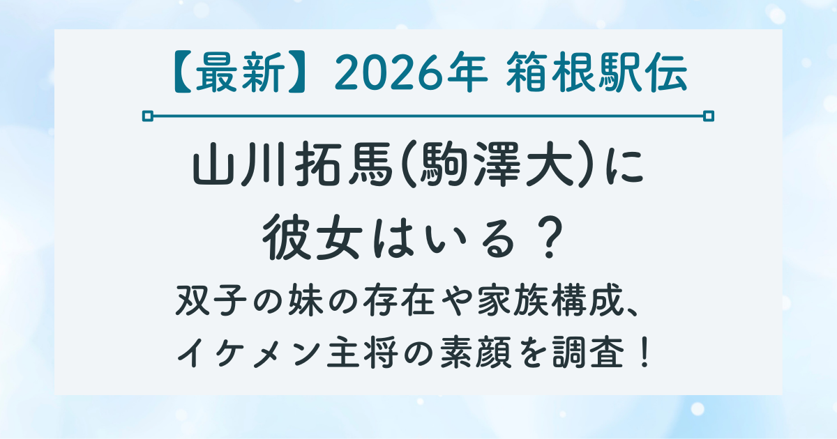 山川拓馬(駒澤大)に 彼女はいる？ 双子の妹の存在や家族構成、 イケメン主将の素顔を調査！の記事サムネイル