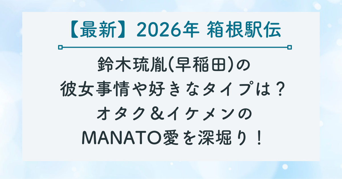 鈴木琉胤(早稲田)の 彼女事情や好きなタイプは？ オタク＆イケメンの MANATO愛を深堀り！の記事サムネイル