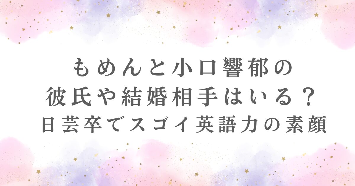 もめんと小口響郁の 彼氏や結婚相手はいる？の考察記事