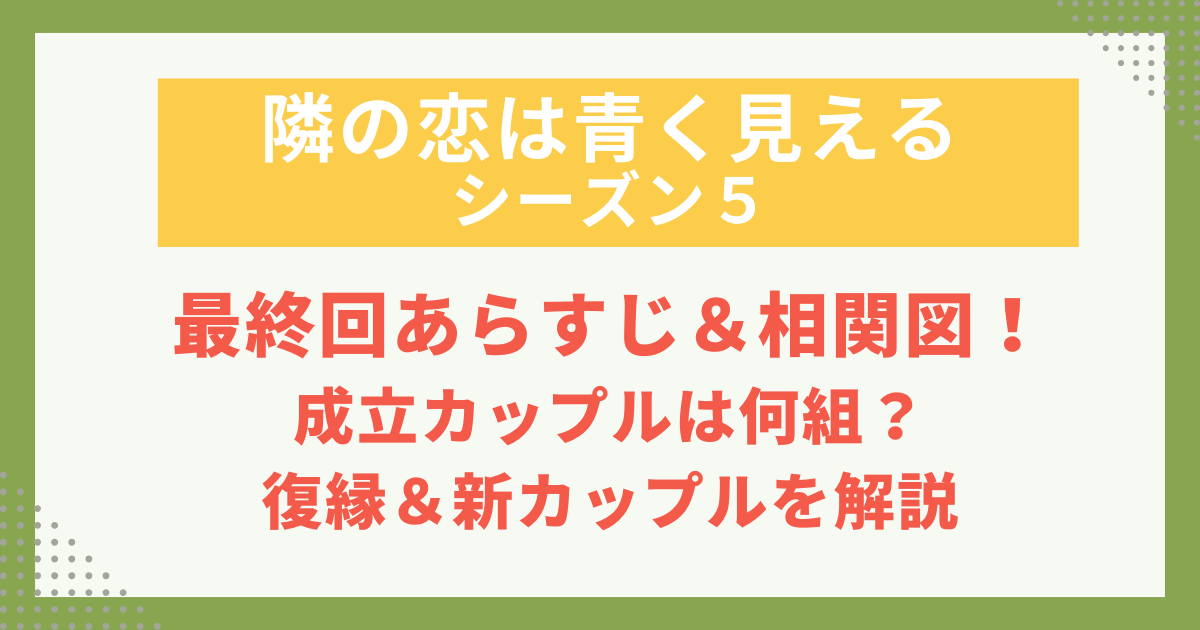 最終回あらすじ＆相関図！ 成立カップルは何組？ 復縁＆新カップルを解説