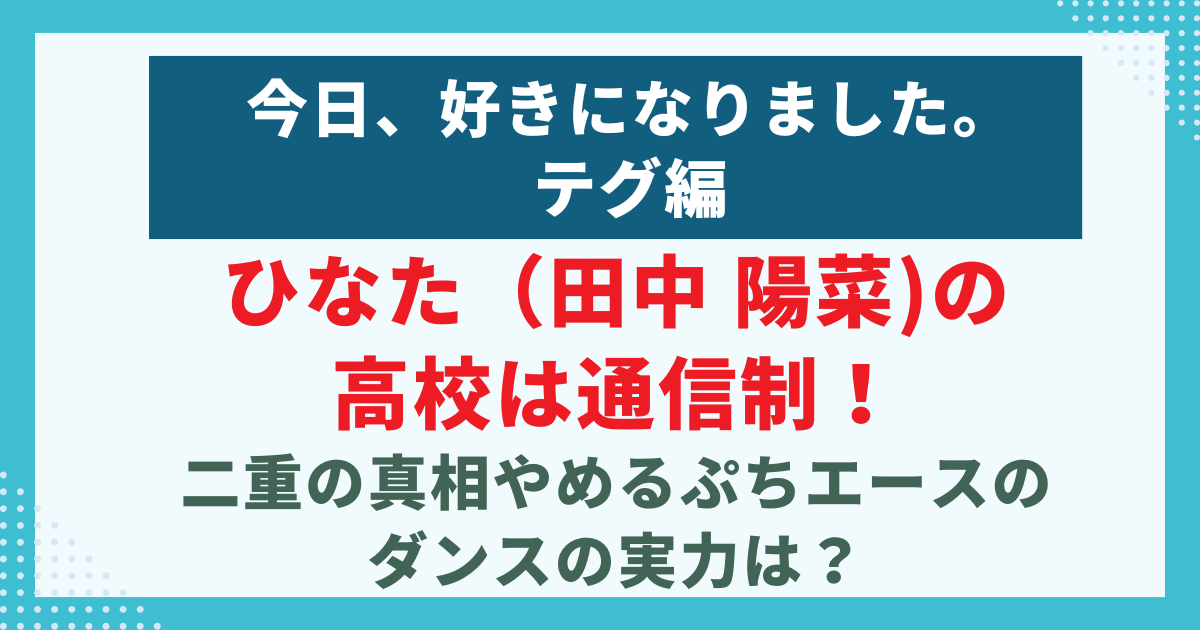 今日、好きになりました。-テグ編ひなた（田中-陽菜の-高校は通信制！-二重の真相やめるぷちエースのダンスの実力は？歴・家族構成まとめ