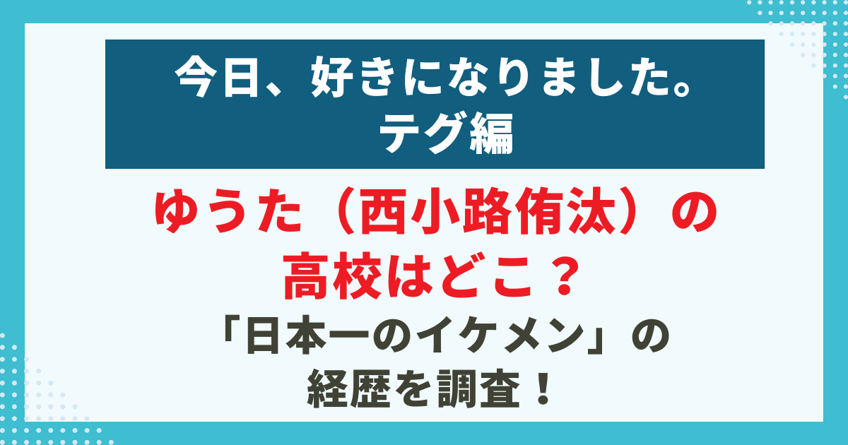 今日、好きになりました。-テグ編ゆうた（西小路侑汰）の-高校はどこ？の記事サムネイル