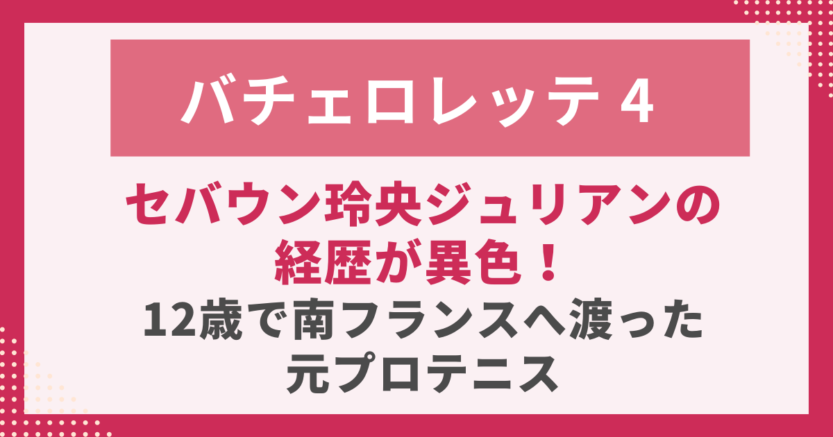 セバウン玲央ジュリアンの 経歴が異色！ 12歳で南フランスへ渡った元プロテニス