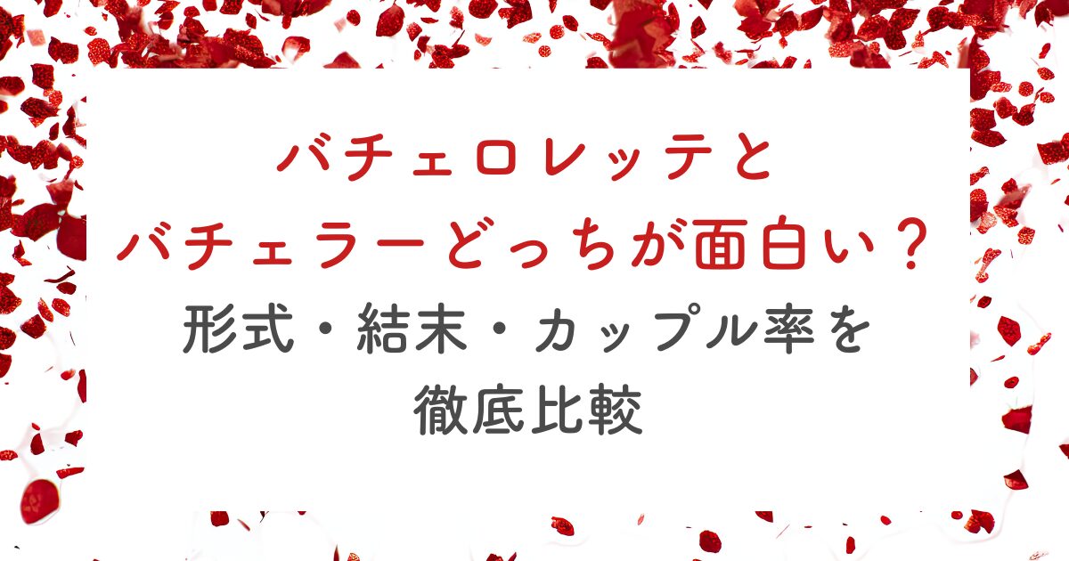 バチェロレッテとバチェラーどっちが面白い？形式・結末・カップル率を徹底比較