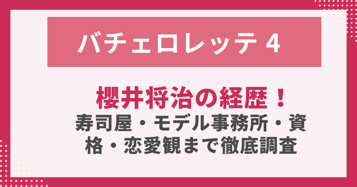 バチェロレッテ４櫻井将治の経歴！-寿司屋・モデル事務所・資格・恋愛観まで徹底調査.
