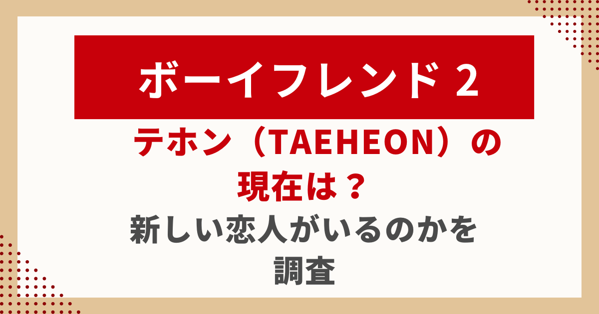 ボーイフレンド2テホン（TAEHEON）の-現在は？-新しい恋人がいるのかを-調査